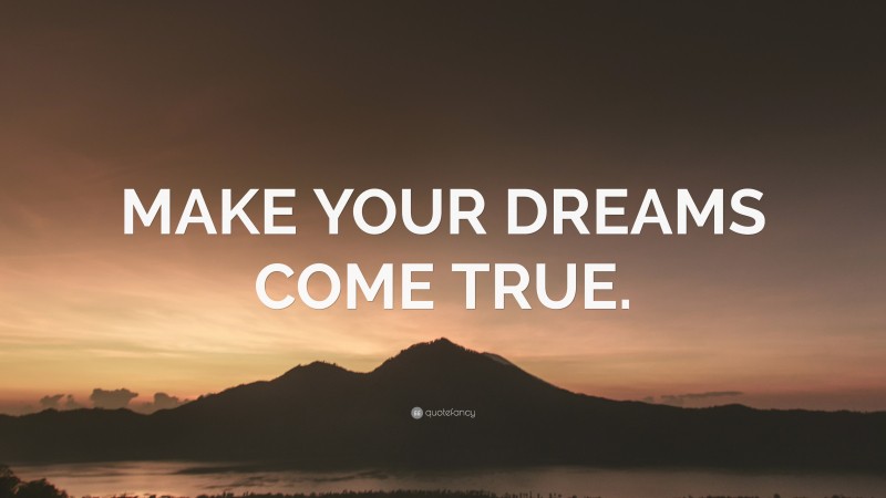“MAKE YOUR DREAMS COME TRUE.” — Desktop Wallpaper