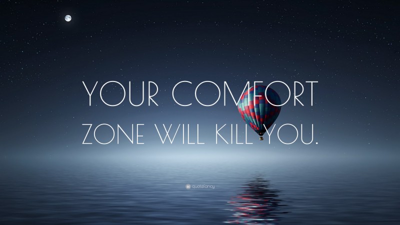 “YOUR COMFORT ZONE WILL KILL YOU.” — Desktop Wallpaper