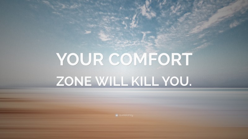 “YOUR COMFORT ZONE WILL KILL YOU.” — Desktop Wallpaper