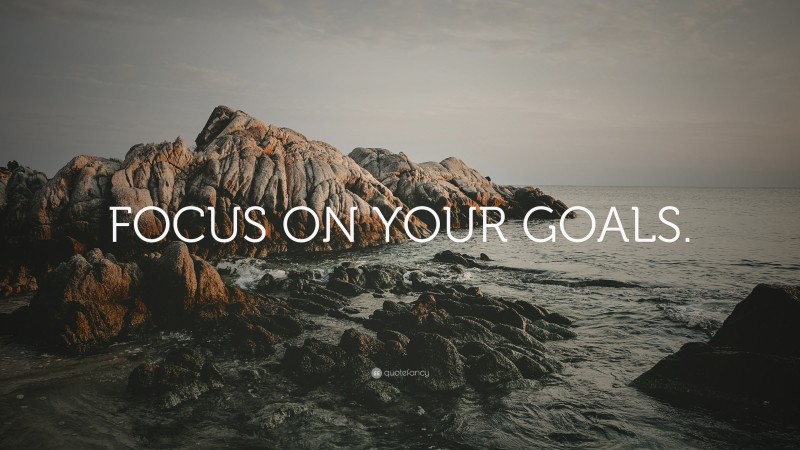 “FOCUS ON YOUR GOALS.” — Desktop Wallpaper