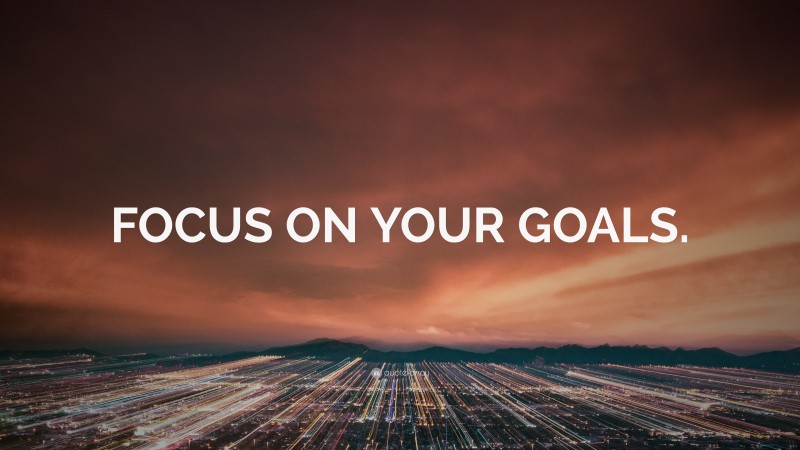 “FOCUS ON YOUR GOALS.” — Desktop Wallpaper