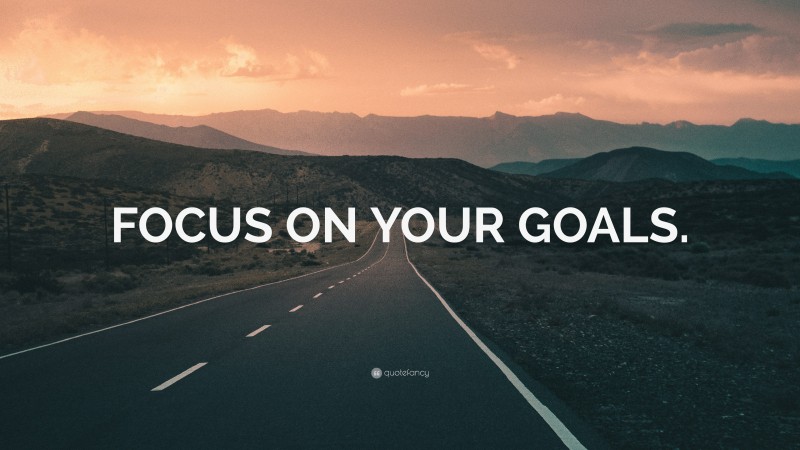 “FOCUS ON YOUR GOALS.” — Desktop Wallpaper