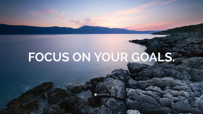 “FOCUS ON YOUR GOALS.” — Desktop Wallpaper