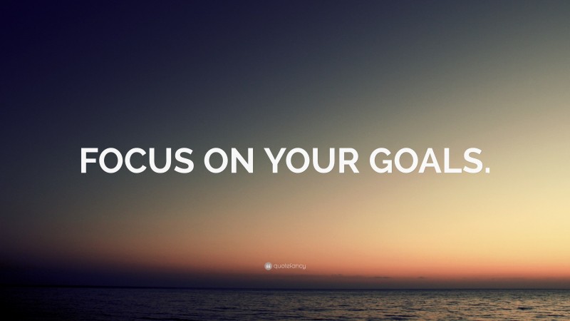 “FOCUS ON YOUR GOALS.” — Desktop Wallpaper