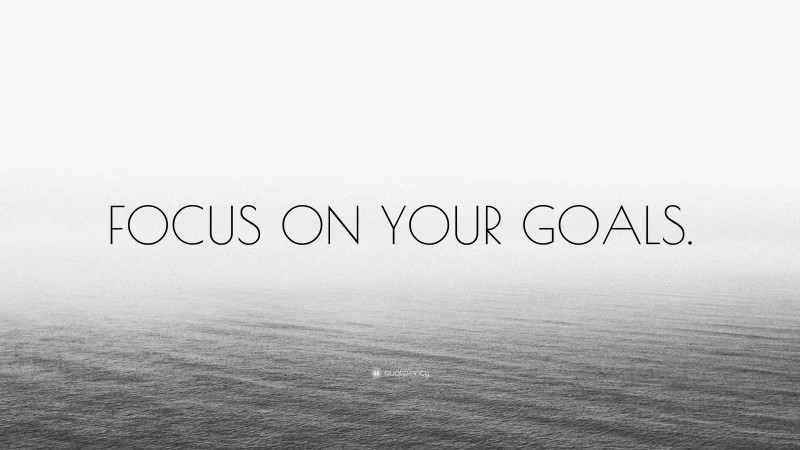 “FOCUS ON YOUR GOALS.” — Desktop Wallpaper