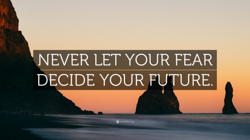 “NEVER LET YOUR FEAR DECIDE YOUR FUTURE.” — Desktop Wallpaper