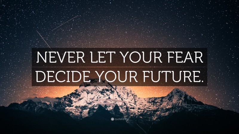 “NEVER LET YOUR FEAR DECIDE YOUR FUTURE.” — Desktop Wallpaper
