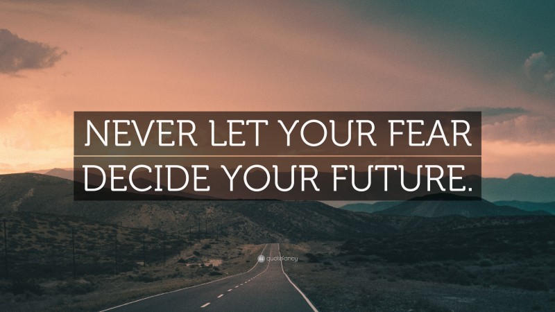 “NEVER LET YOUR FEAR DECIDE YOUR FUTURE.” — Desktop Wallpaper