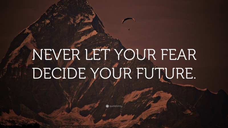 “NEVER LET YOUR FEAR DECIDE YOUR FUTURE.” — Desktop Wallpaper