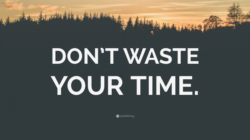 “DON’T WASTE YOUR TIME.” — Desktop Wallpaper