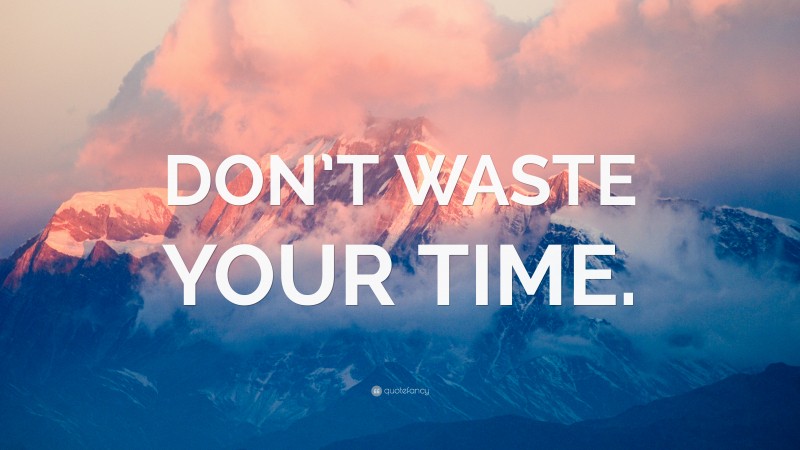 “DON’T WASTE YOUR TIME.” — Desktop Wallpaper