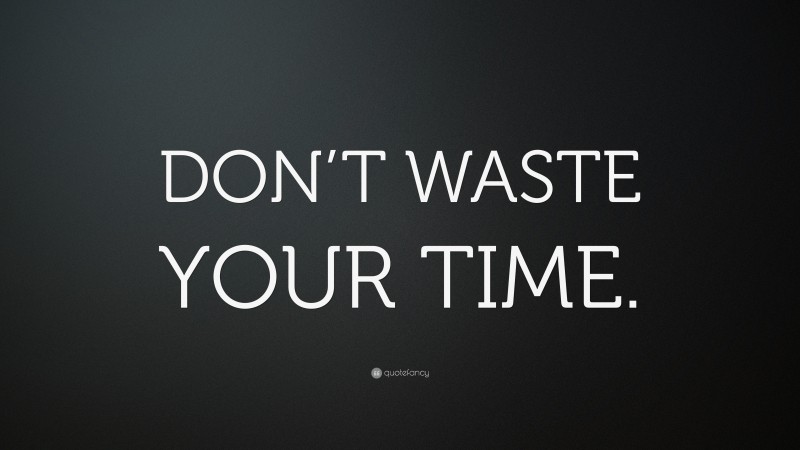 “DON’T WASTE YOUR TIME.” — Desktop Wallpaper