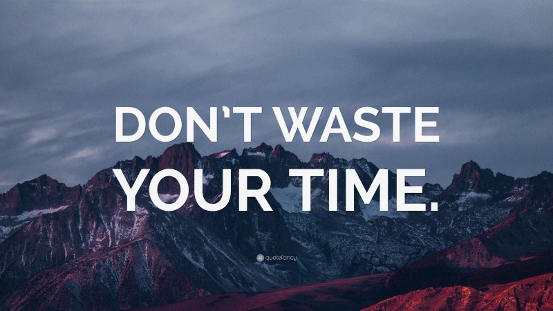 “DON’T WASTE YOUR TIME.” — Desktop Wallpaper