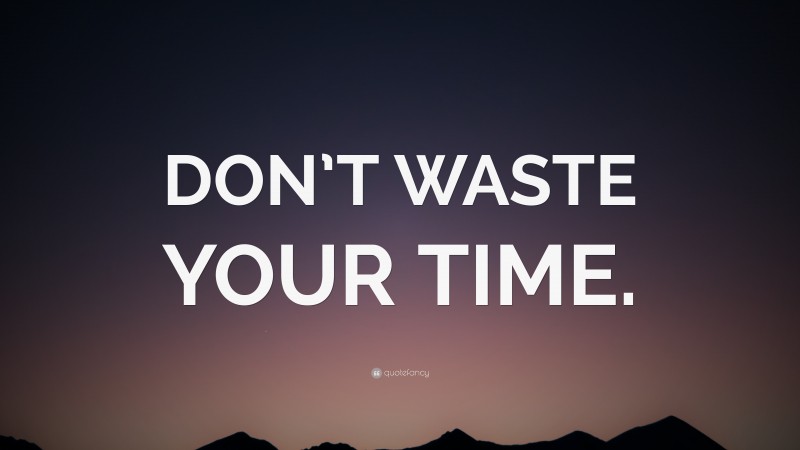 “DON’T WASTE YOUR TIME.” — Desktop Wallpaper