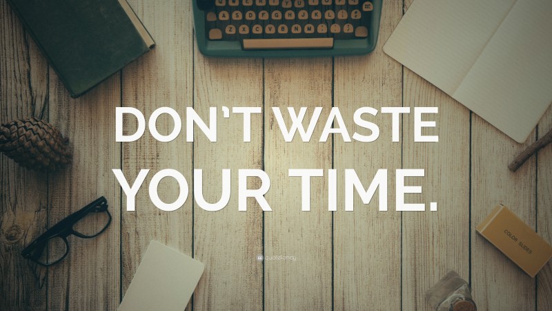 Motivational Wallpapers: “DON’T WASTE YOUR TIME.”