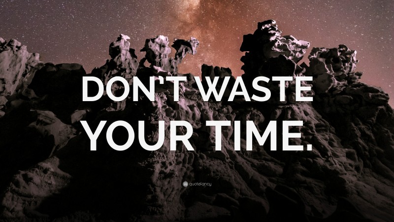 “DON’T WASTE YOUR TIME.” — Desktop Wallpaper