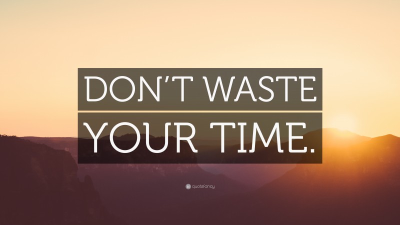 “DON’T WASTE YOUR TIME.” — Desktop Wallpaper