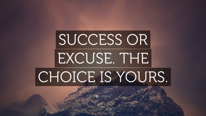 “SUCCESS OR EXCUSE. THE CHOICE IS YOURS.” — Desktop Wallpaper