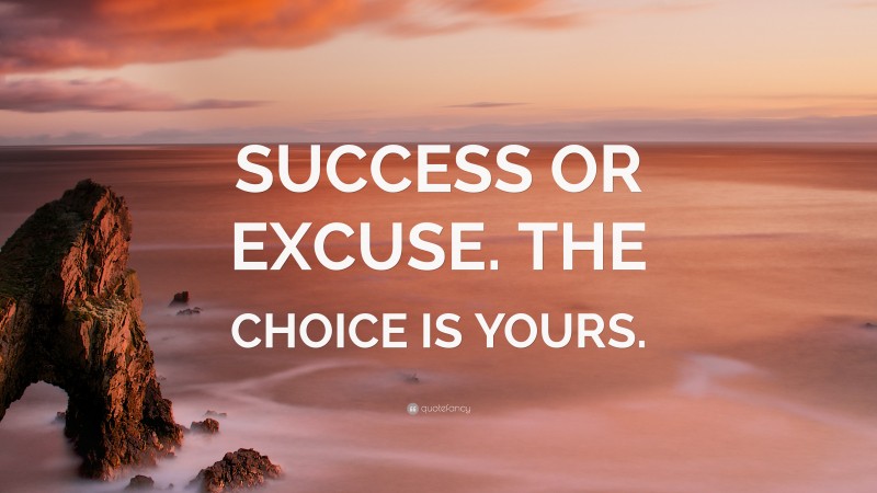 “SUCCESS OR EXCUSE. THE CHOICE IS YOURS.” — Desktop Wallpaper