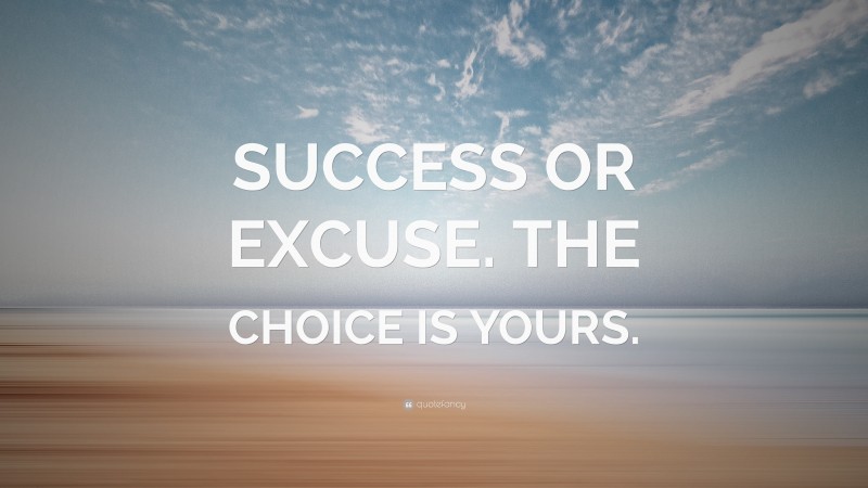 “SUCCESS OR EXCUSE. THE CHOICE IS YOURS.” — Desktop Wallpaper