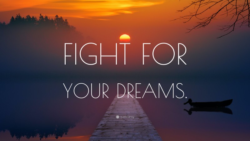 “FIGHT FOR YOUR DREAMS.” — Desktop Wallpaper