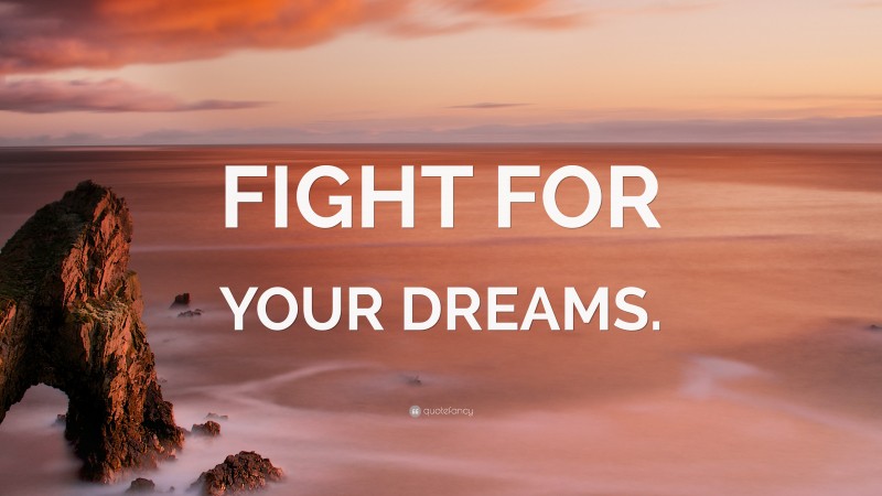 “FIGHT FOR YOUR DREAMS.” — Desktop Wallpaper