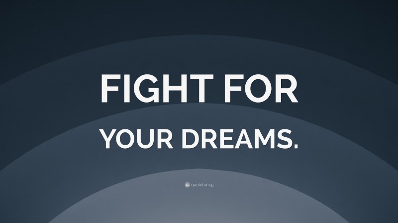 “FIGHT FOR YOUR DREAMS.” — Desktop Wallpaper