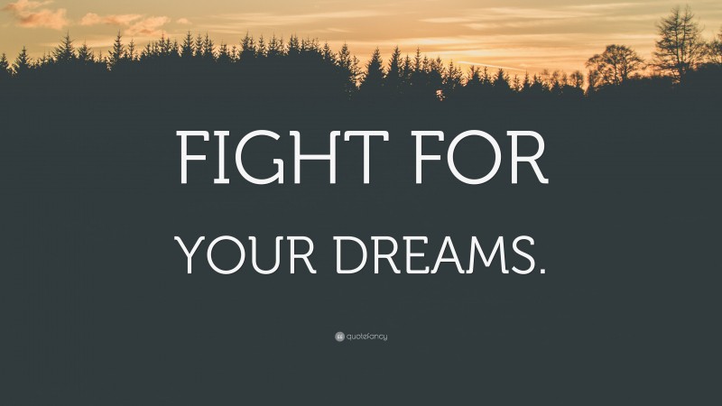 “FIGHT FOR YOUR DREAMS.” — Desktop Wallpaper