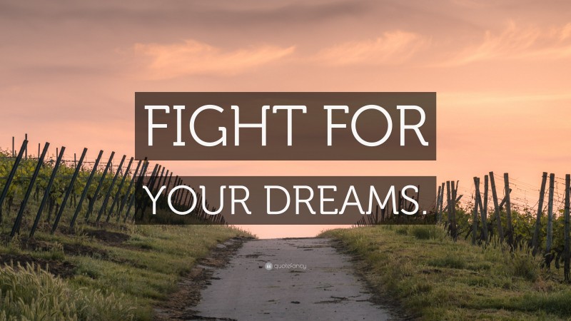 “FIGHT FOR YOUR DREAMS.” — Desktop Wallpaper