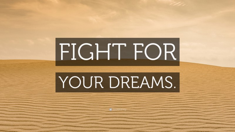 “FIGHT FOR YOUR DREAMS.” — Desktop Wallpaper