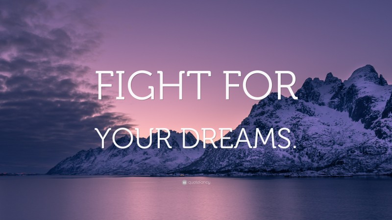 “FIGHT FOR YOUR DREAMS.” — Desktop Wallpaper