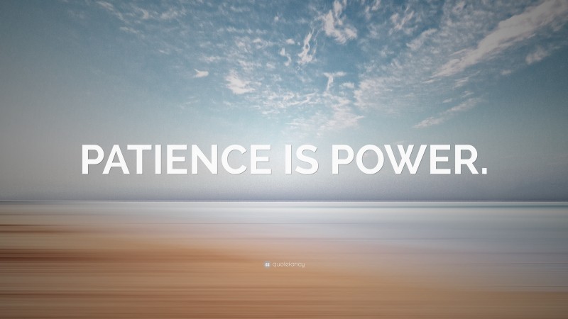 “PATIENCE IS POWER.” — Desktop Wallpaper