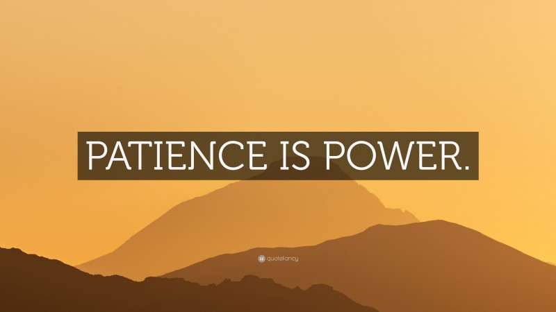 “PATIENCE IS POWER.” — Desktop Wallpaper