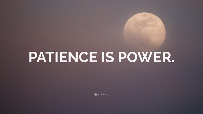 “PATIENCE IS POWER.” — Desktop Wallpaper