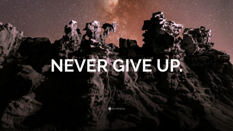 “NEVER GIVE UP.” — Desktop Wallpaper