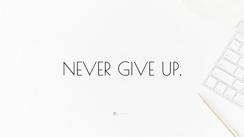 “NEVER GIVE UP.” — Desktop Wallpaper