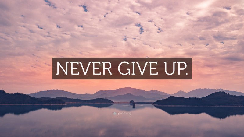 “NEVER GIVE UP.” — Desktop Wallpaper