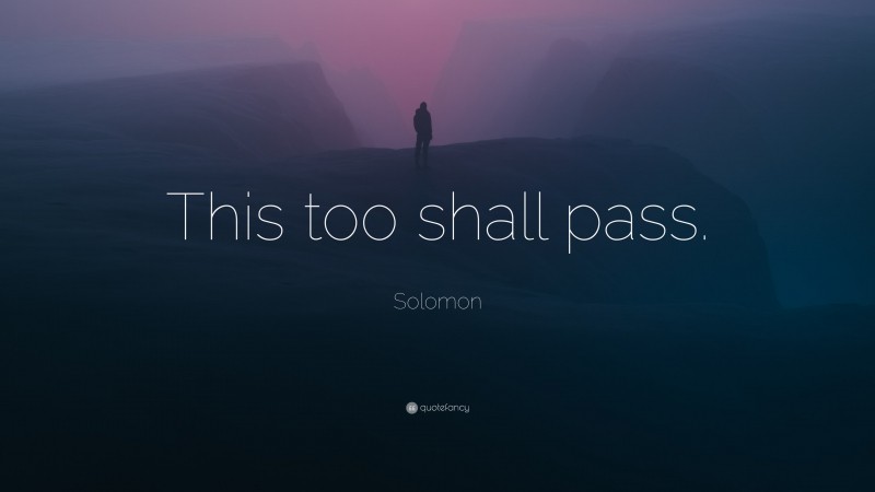 Solomon Quote: “This too shall pass.”