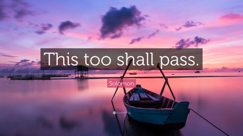 Solomon Quote: “This too shall pass.”
