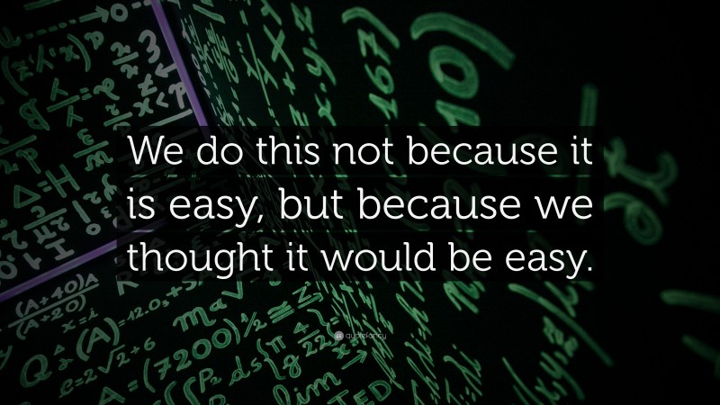 “We do this not because it is easy, but because we thought it would be easy.” — Desktop Wallpaper