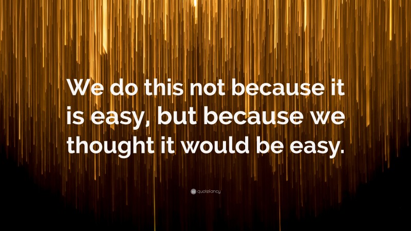 “We do this not because it is easy, but because we thought it would be easy.” — Desktop Wallpaper