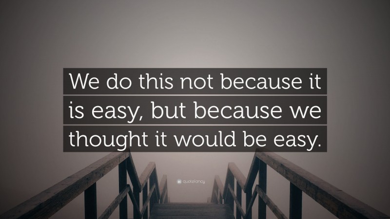“We do this not because it is easy, but because we thought it would be easy.” — Desktop Wallpaper