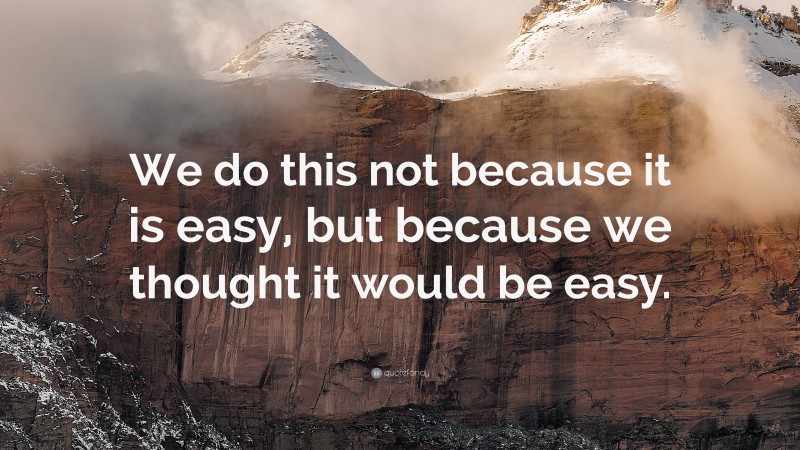 “We do this not because it is easy, but because we thought it would be easy.” — Desktop Wallpaper