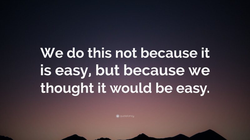 “We do this not because it is easy, but because we thought it would be easy.” — Desktop Wallpaper