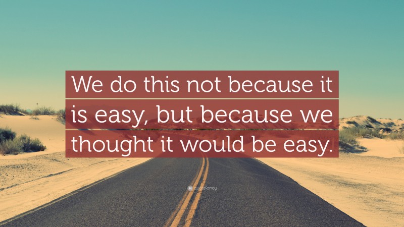 “We do this not because it is easy, but because we thought it would be easy.” — Desktop Wallpaper
