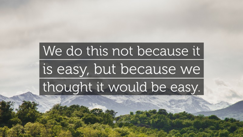 “We do this not because it is easy, but because we thought it would be easy.” — Desktop Wallpaper