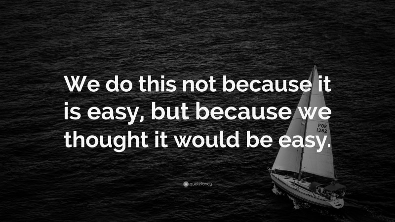 “We do this not because it is easy, but because we thought it would be easy.” — Desktop Wallpaper