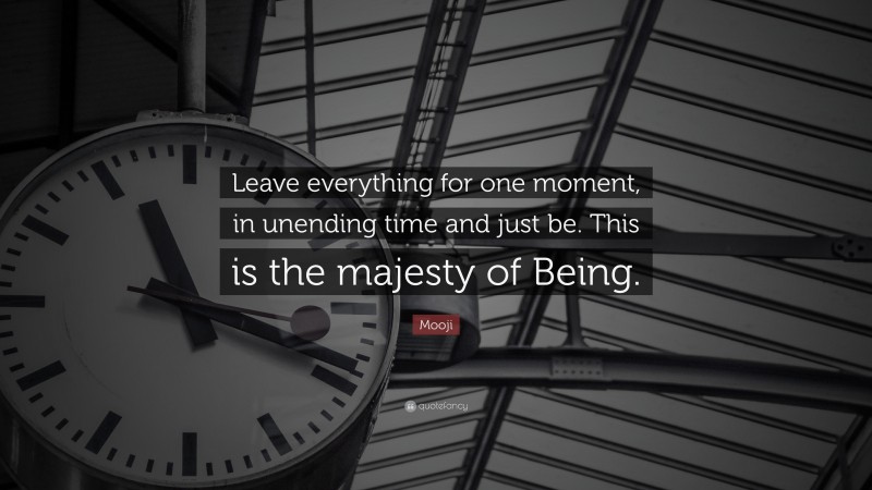 Mooji Quote: “Leave everything for one moment, in unending time and just be. This is the majesty of Being.”