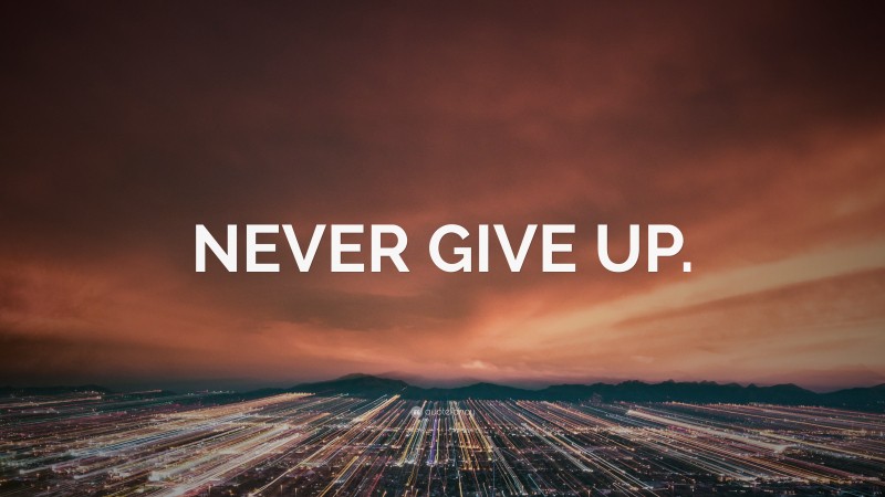 “NEVER GIVE UP.” — Desktop Wallpaper