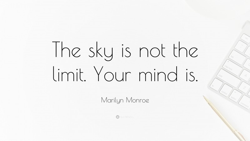 Marilyn Monroe Quote: “The sky is not the limit. Your mind is.”